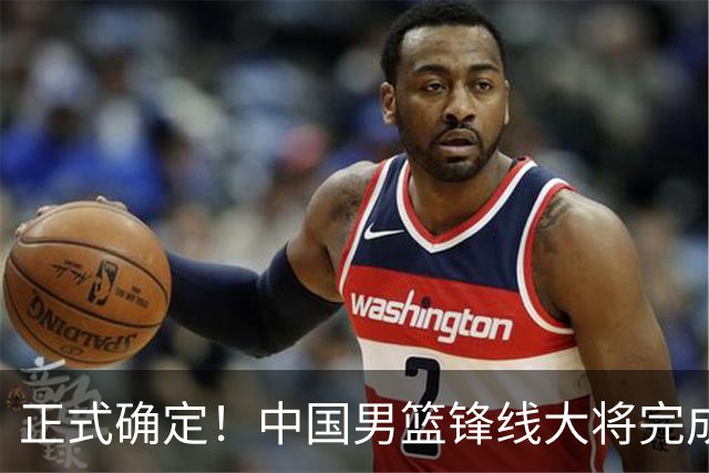 正式确定！中国男篮锋线大将完成转会，加盟北控男篮
